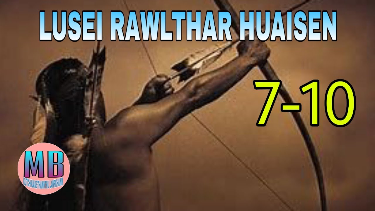 LUSEI RAWLTHAR HUAISEN# Episode: 7-10