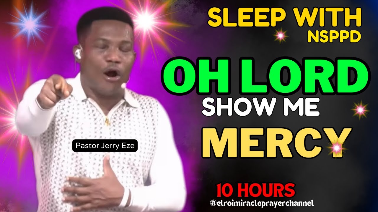 SLEEP WITH NSPPD MERCY PRAYER : 10 HOURS (EL-ROI ) OH LORD SHOW ME MERCY // PASTOR JERRY EZE - NEW