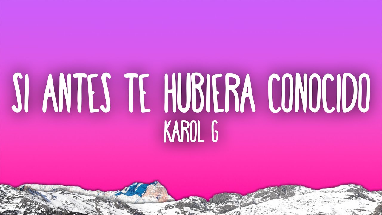 KAROL G - Si Antes Te Hubiera Conocido