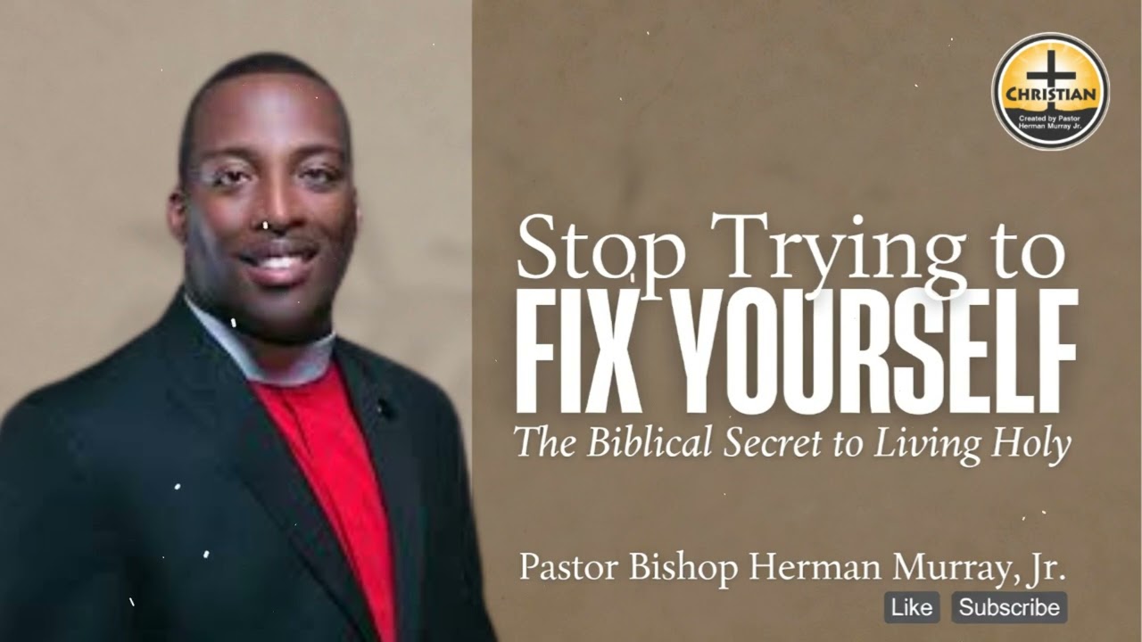 Stop Trying to Fix Yourself: The Biblical Secret to Living Holy | Herman L. Murray, Jr.