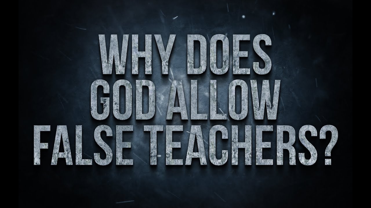 Why Does God Allow False Teachers?