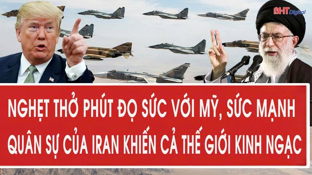 Nghẹt thở phút đọ sức với Mỹ, sức mạnh quân sự của Iran khiến cả thế giới kinh ngạc
