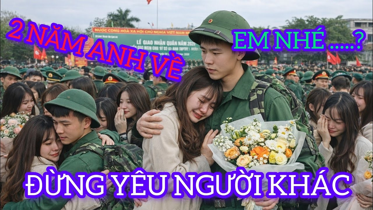 NGƯỜI YÊU ĐƯA TIỄN TÂN BINH LÊN ĐƯỜNG NHẬP NGŨ KHÓC NHƯ MƯA