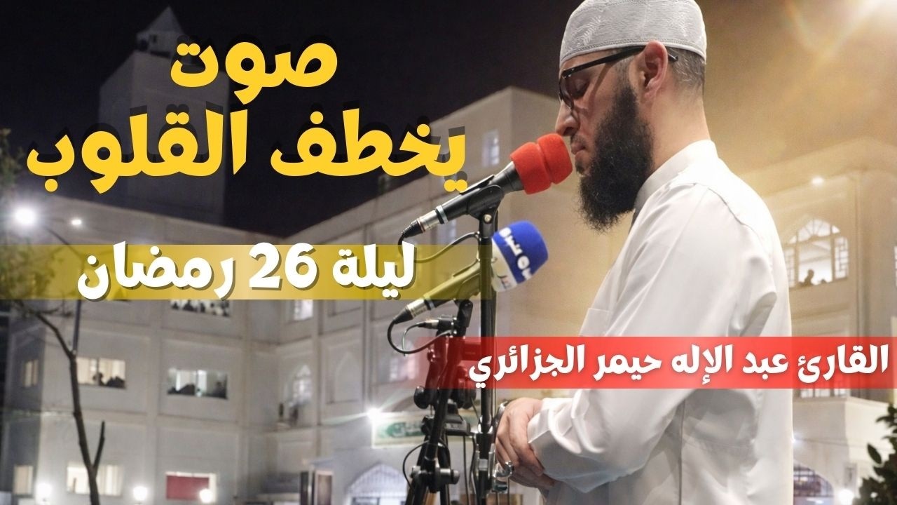 لن تمل من سماعها! تلاوة مؤثرة ليلة 26 رمضان 1447 بصوت القارئ عبد الإله حيمر – خشوع يهز القلوب