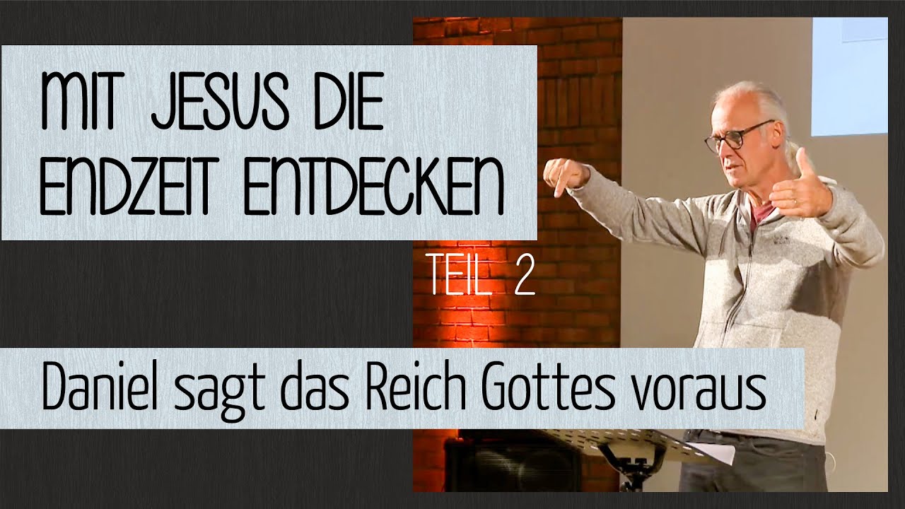 Mit Jesus die Endzeit entdecken (2) - Daniel sagt das Reich Gottes voraus