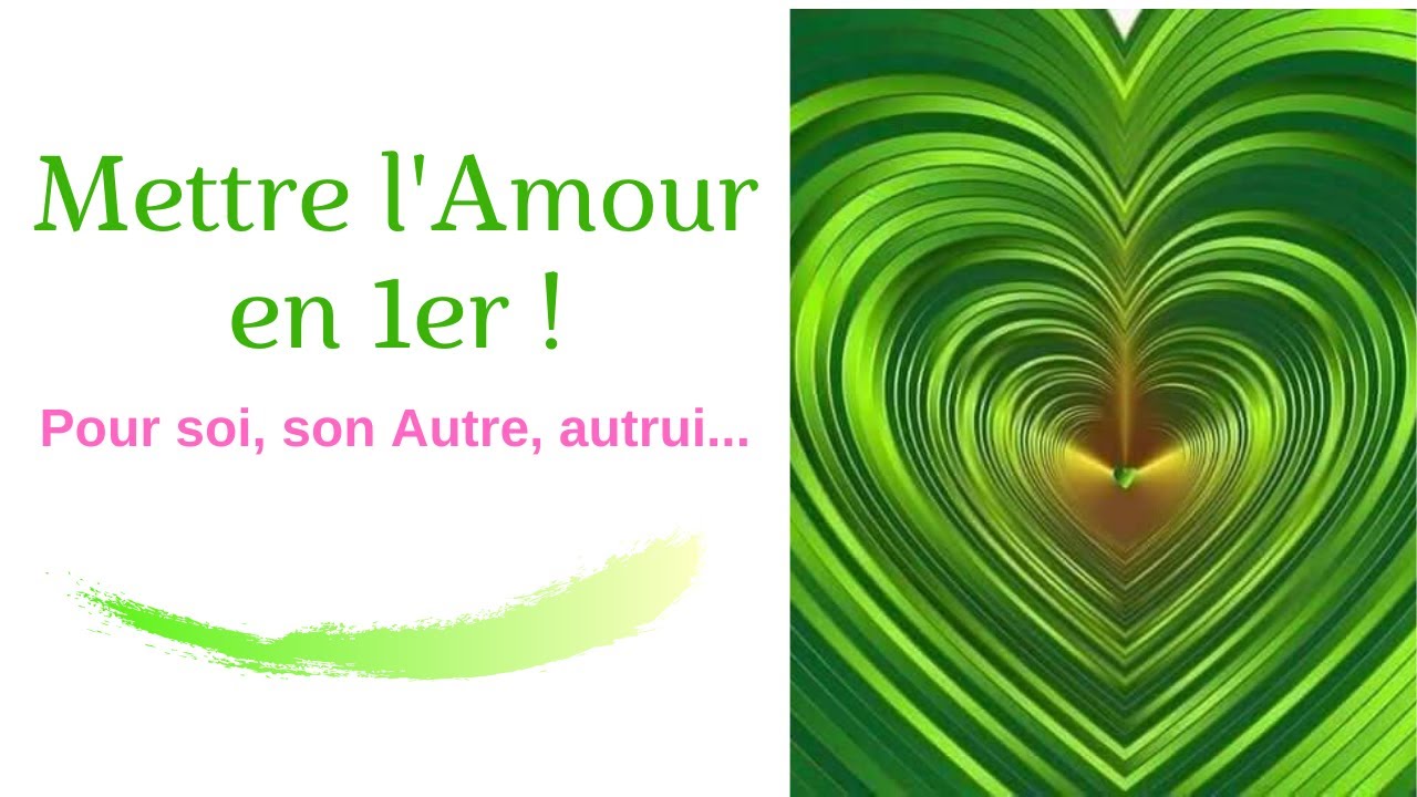Mettre l'Amour en 1er - Pour soi, son Autre, autrui etc...
