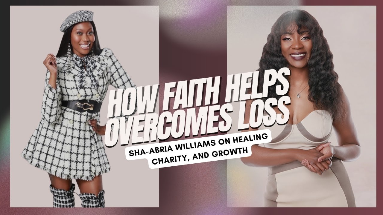 How Faith Helps Overcome Loss: Sha-Abria Williams on Healing, Charity, and Growth