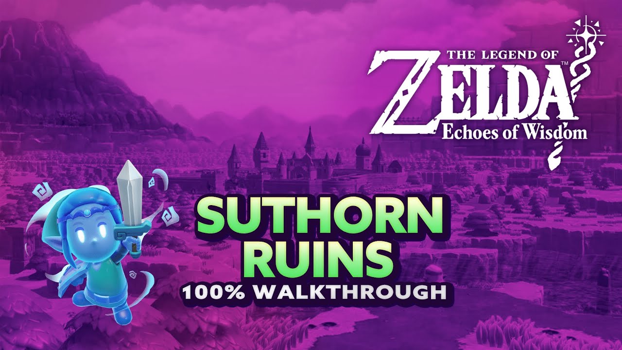 Zelda: Echoes of Wisdom - Suthorn Ruins 100% Walkthrough