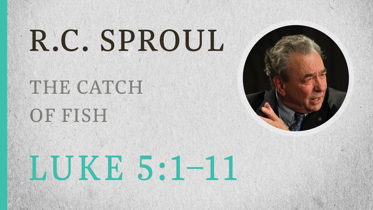 The Catch of Fish (Luke 5:1-11) — A Sermon by R.C. Sproul