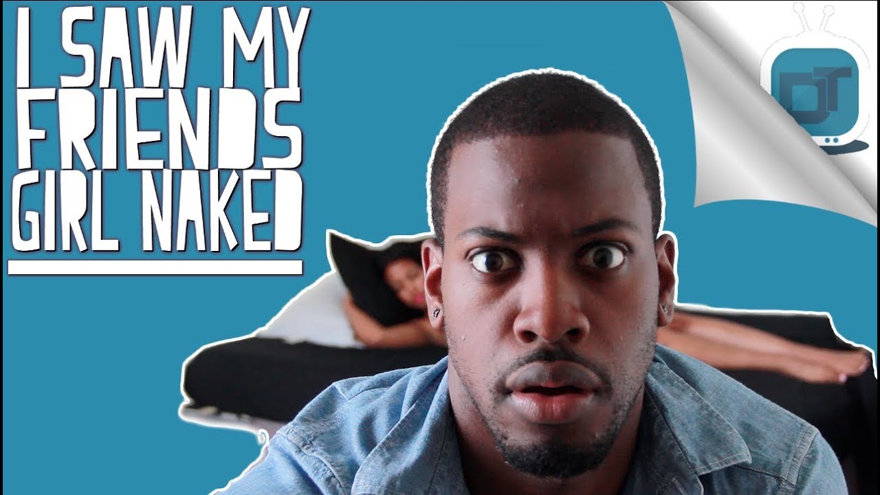 I Saw My Friends Girl Naked