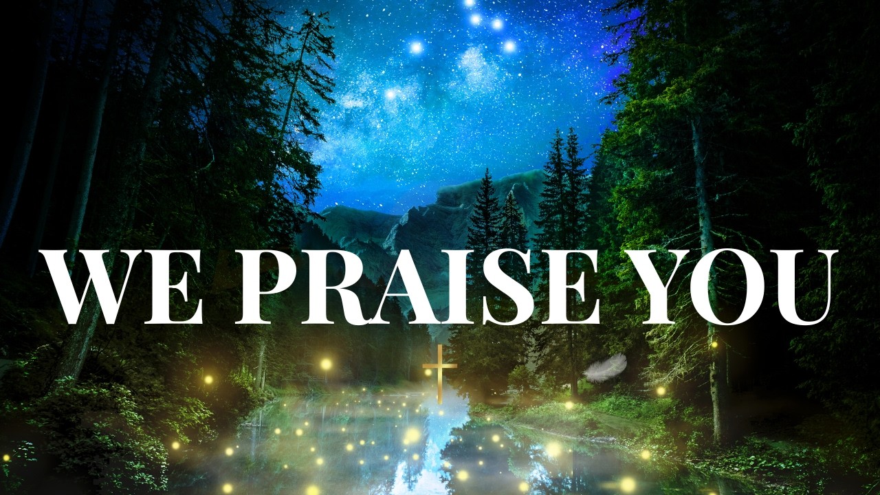 WE PRAISE YOU