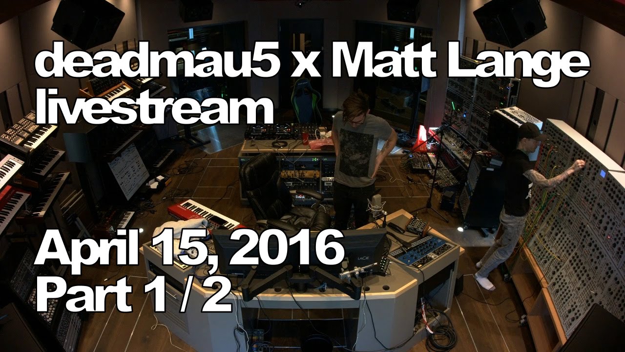 Deadmau5 x Matt Lange livestream - April 15, 2016 [04/15/2016] (Part 1/2)
