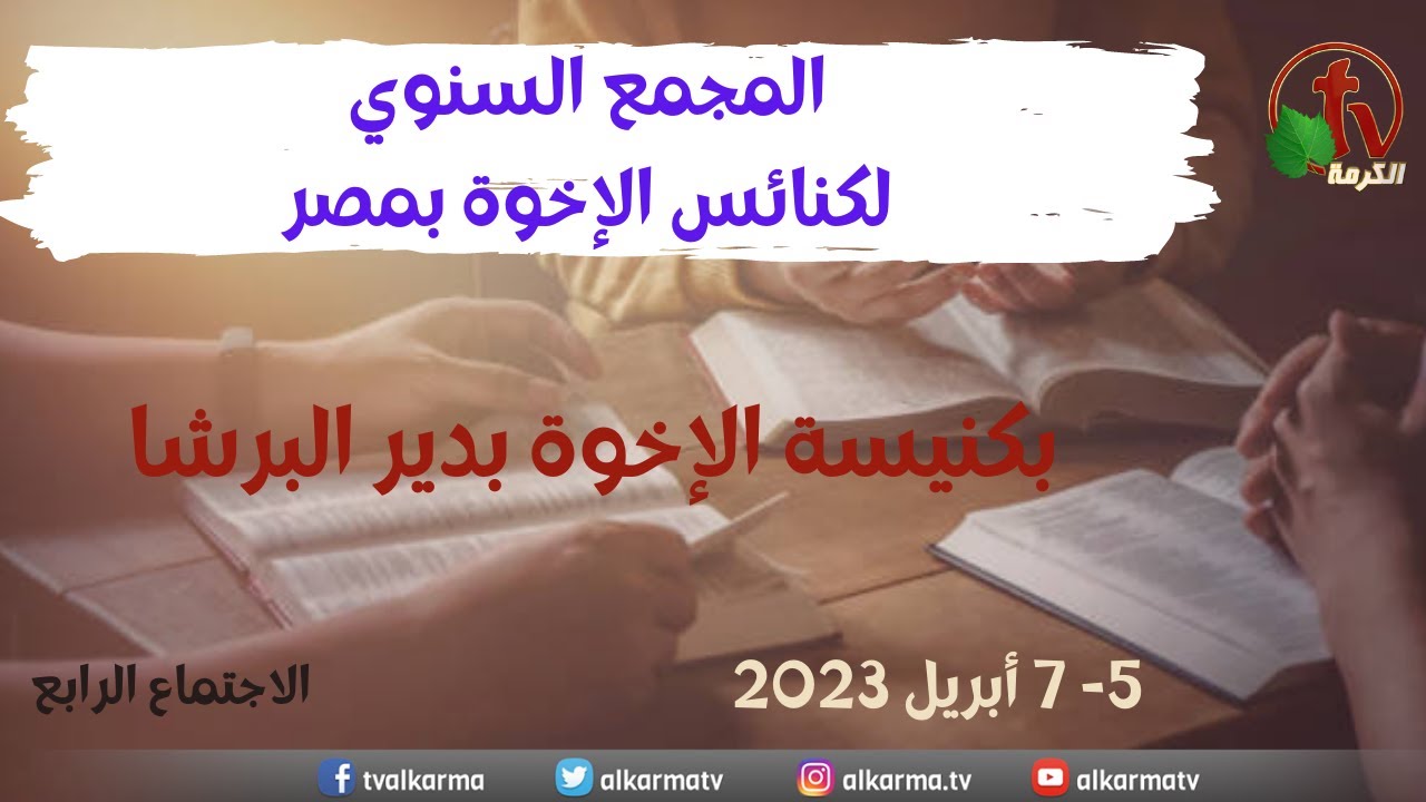المجمع السنوي لكنائس الإخوة بمصر كنيسة الإخوة دير البرشا -6 أبريل 2023 –الاجتماع الرابع- قناة الكرمة