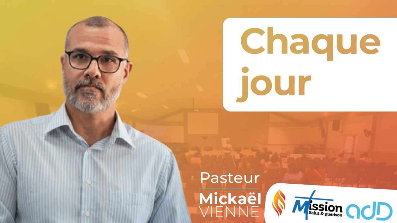 Chaque jour | Pasteur Mickaël VIENNE | Assemblée de Dieu de Saint-Louis | La Réunion