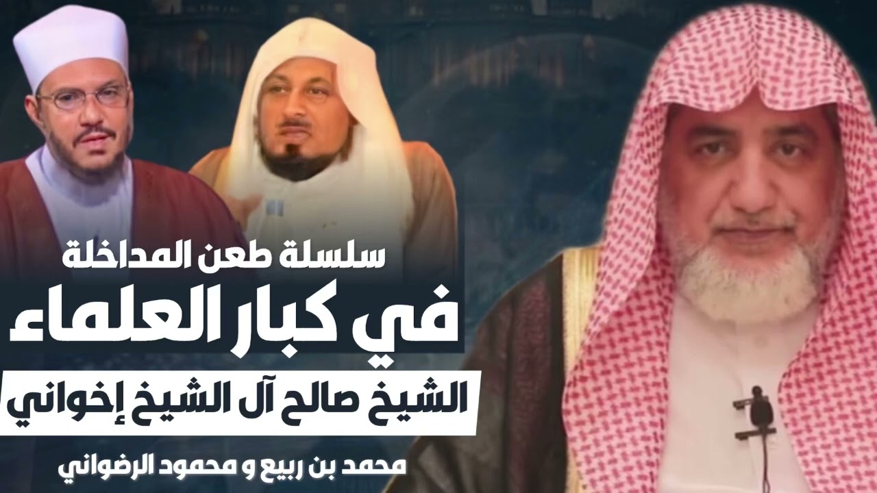 طعن محمد ابن ربيع المدخلي و محمود الرضواني في الشيخ صالح آل الشيخ