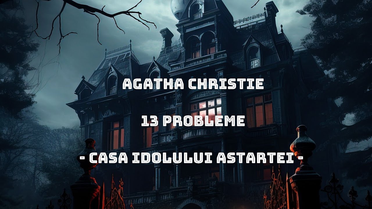 Agatha Christie - 13 probleme - 2. Casa idolului Astartei - 🎧 Audiobook