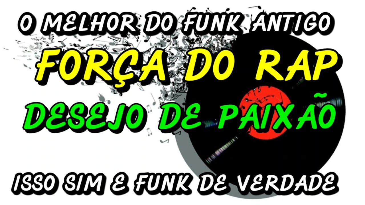 FUNK ANTIGO : FORÇA DO RAP - DESEJO DE PAIXÃO