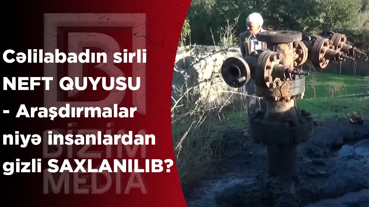 Cəlilabadın sirli NEFT QUYUSU - Araşdırmalar niyə insanlardan gizli SAXLANILIB?