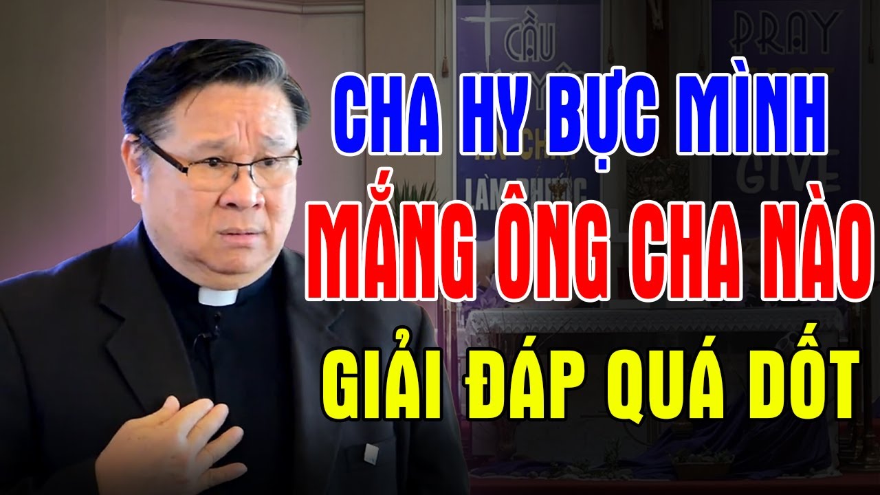 CHA HY BỰC MÌNH MẮNG ÔNG CHA NÀO GIẢI ĐÁP QUÁ DỐT | Bài Giảng Sâu Sắc Của Lm Matthew Nguyễn Khắc Hy