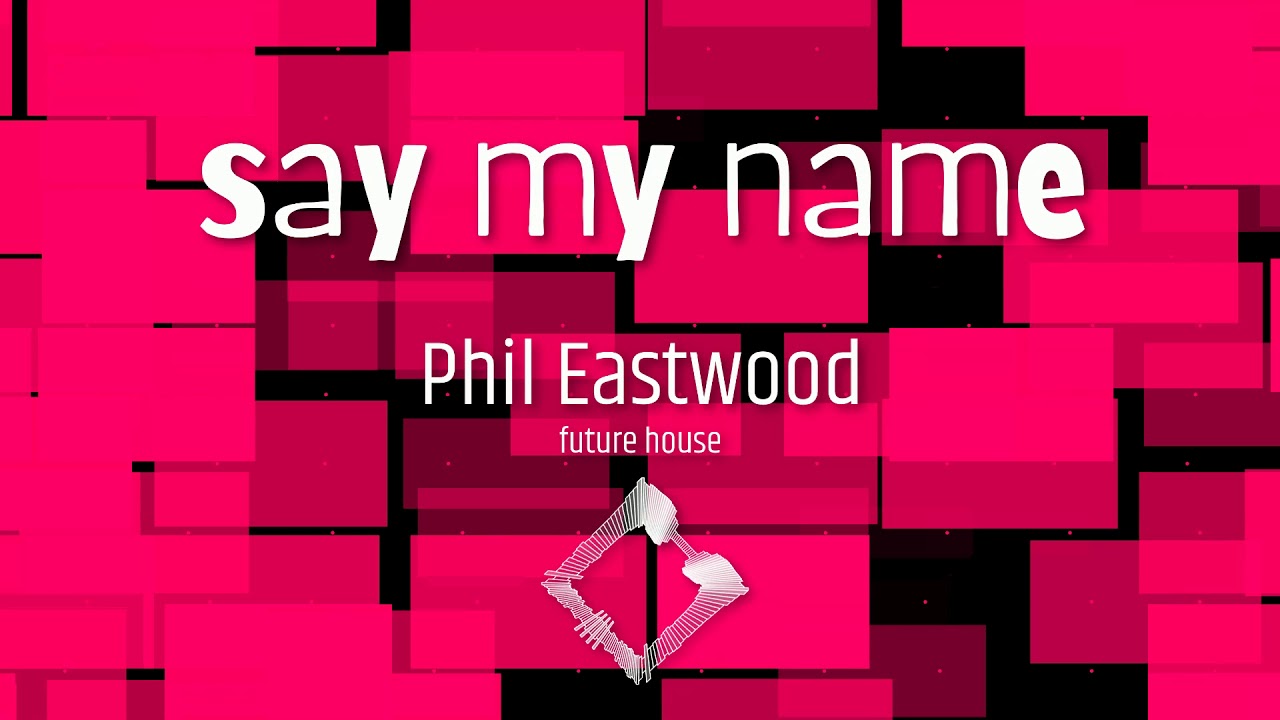 Phil Eastwood - Say My Name