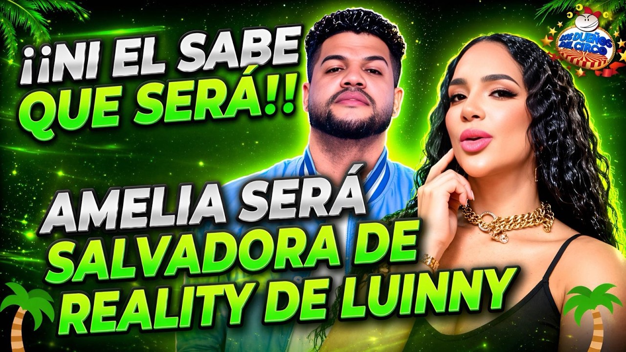 AMELIA SALVADORA DE REALITY QUE HAR&Aacute; LUINNY, QUE NO SABE QUE SER&Aacute;, PERO SER&Aacute; CON AMELIA