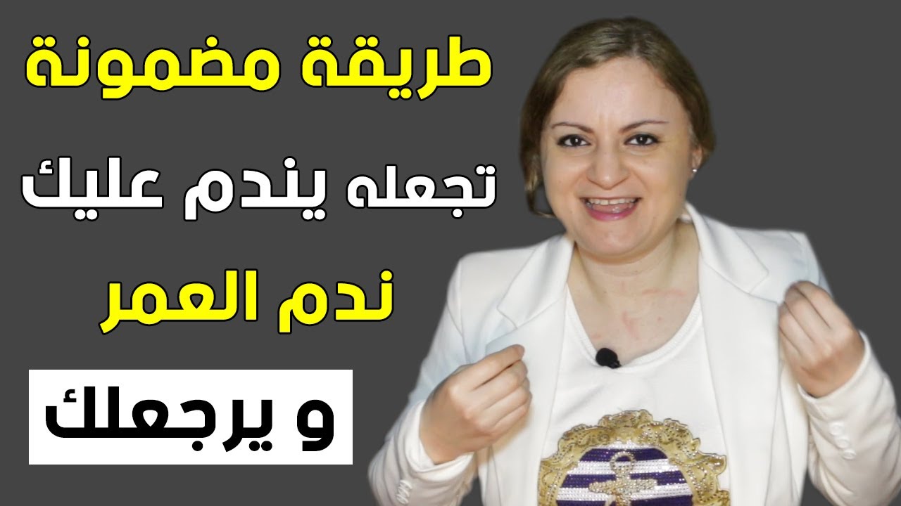 طريقة سهلة تجعله يندم عليك ندم العمر و يرجعلك