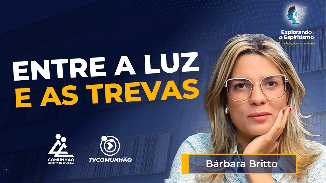 ENTRE A LUZ E AS TREVAS - Bárbara Britto [EXPLORANDO O ESPIRITISMO]