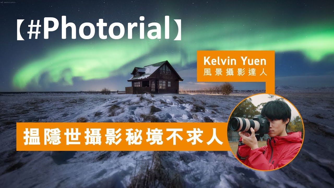 【#Photorial】風景攝影達人Kelvin Yuen &ndash; 揾隱世攝影秘境不求人