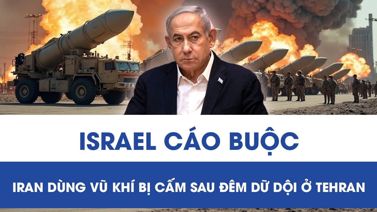 Thủ đô Iran rung chuyển sau đêm oanh kích dữ dội nhất, Israel cáo buộc Tehran sử dụng vũ khí cấm
