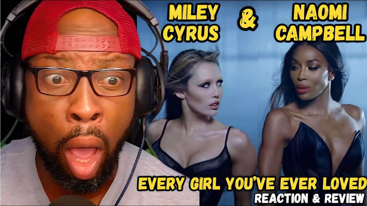 🎯 MILEY CYRUS & NAOMI CAMPBELL JUST SHOCKED ME! | EVERY GIRL YOU'VE EVER LOVED REACTION & REVIEW