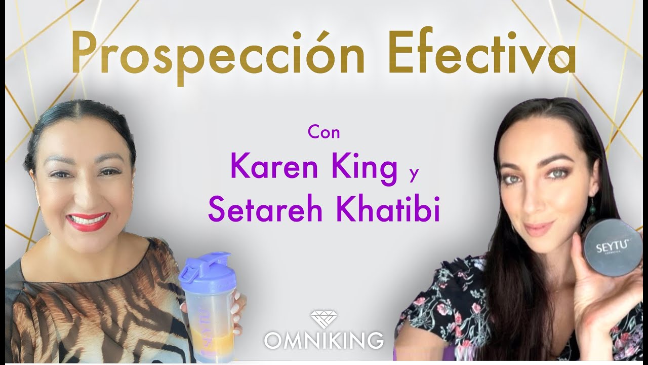 Prospección Efectiva con Karen King y Setareh Khatibi OMNIKING Empresario Omnilife /SEYTÚ