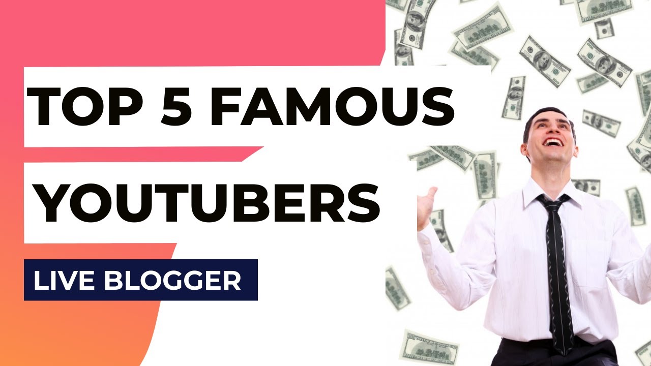 Top 5 Famous Youtubers Of All Time - Live Blogger