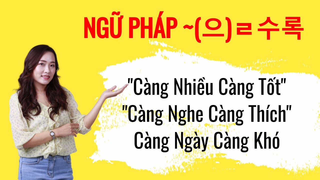 Học Ngữ Pháp Tiếng Hàn Trung Cấp - Giải Thích Cách Dùng Ngữ Pháp  ~(으)ㄹ수록