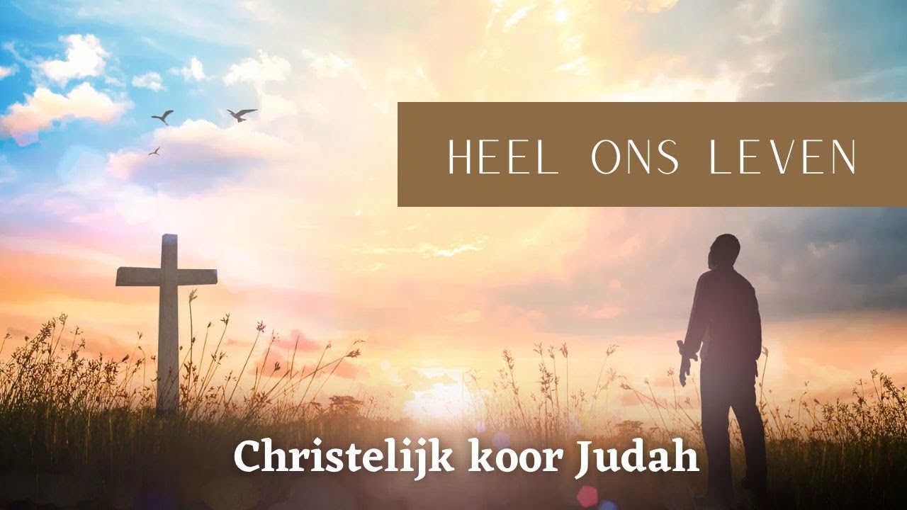 Heel ons leven | Christelijk koor Judah