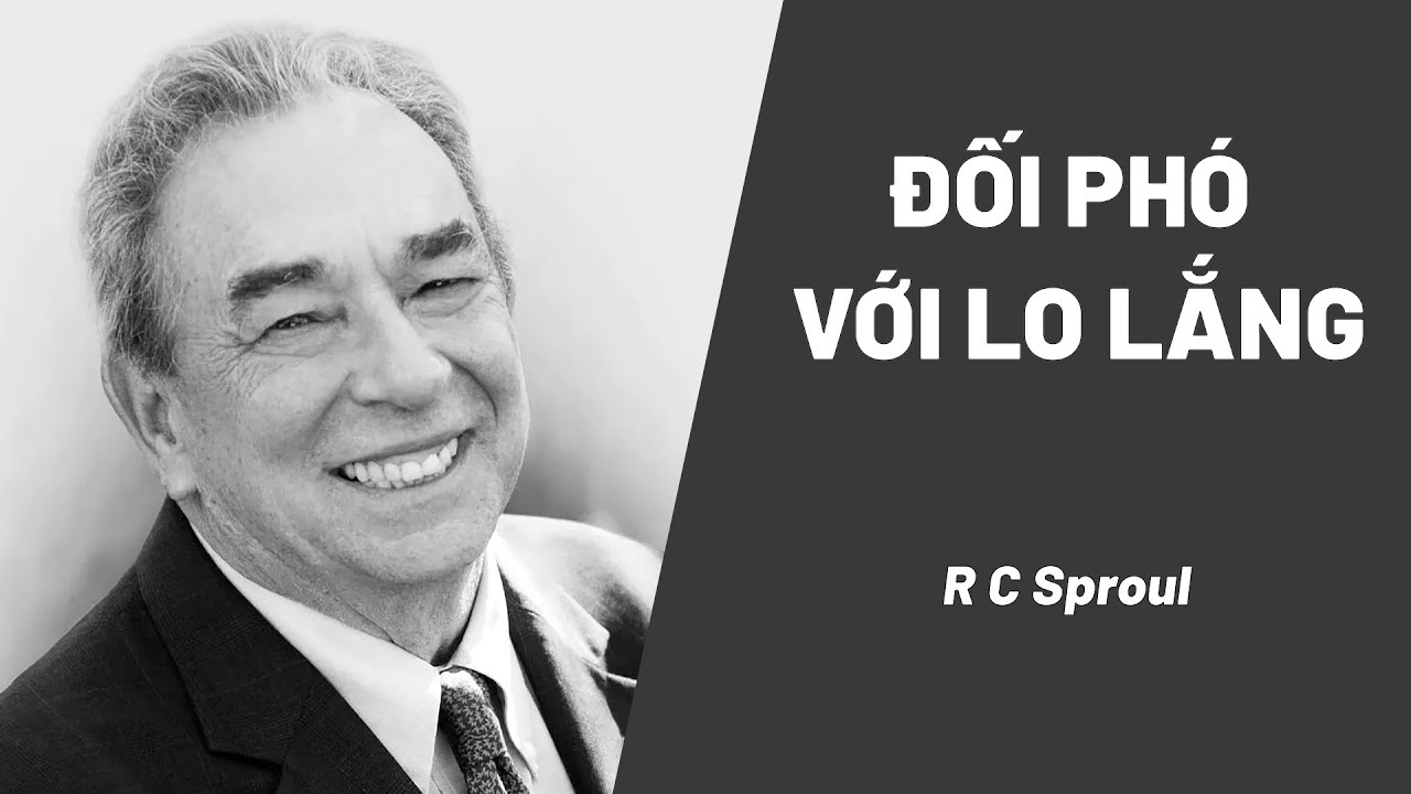 Bài Giảng: Đối Phó Với Lo Lắng | RC Sproul