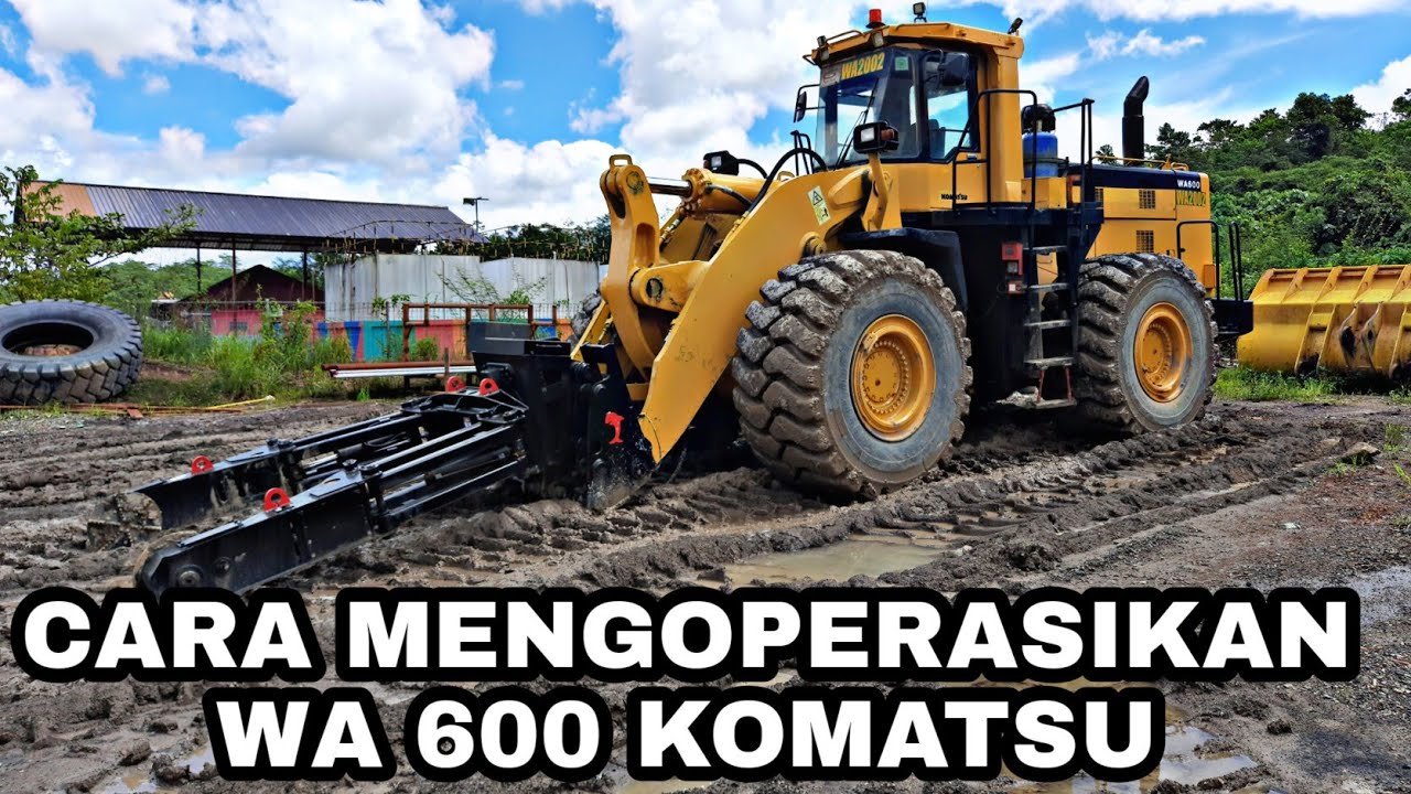 CARA MENGOPERASIKAN WA 600 KOMATSU