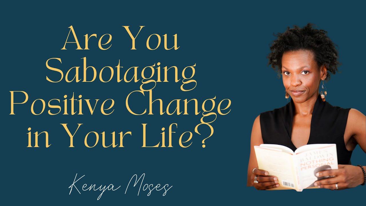 Are you sabotaging positive change in your life? - Kenya Moses, Certified Life & Business Strategist