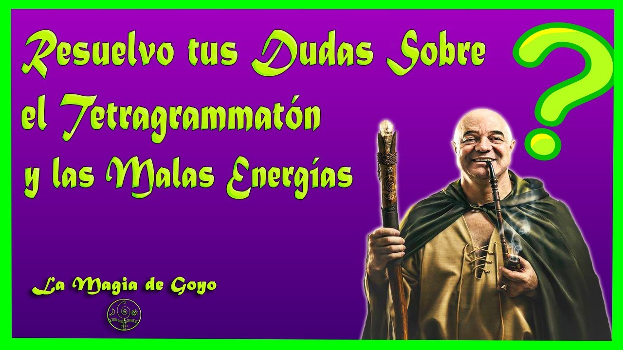 🔵 Tetragrammatón y  Malas Energías, DUDAS y PREGUNTAS
