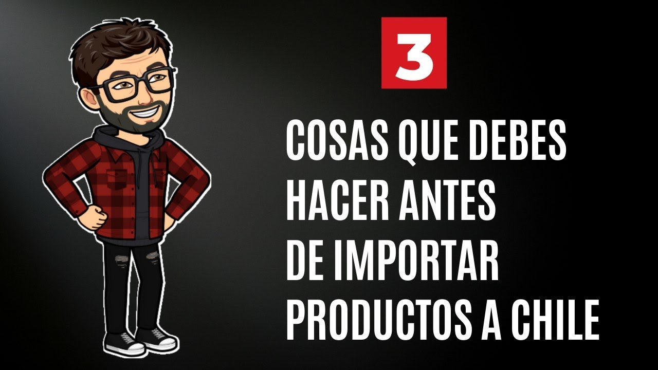 3 Cosas que hacer ANTES de importar productos a Chile