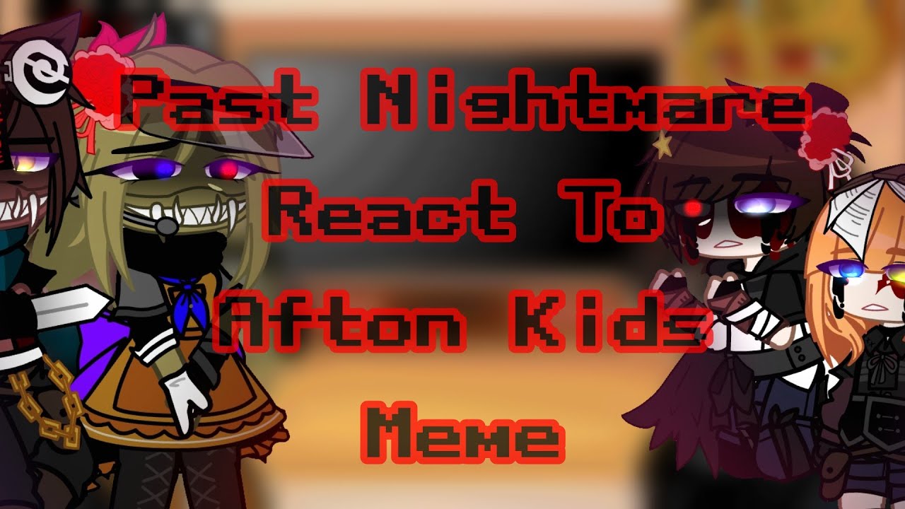 {Past Nightmare React To Afton Kids Meme} ||FNAF 4|| ℰℂℋᎾ_ЅᎯℒℐℕᎯ