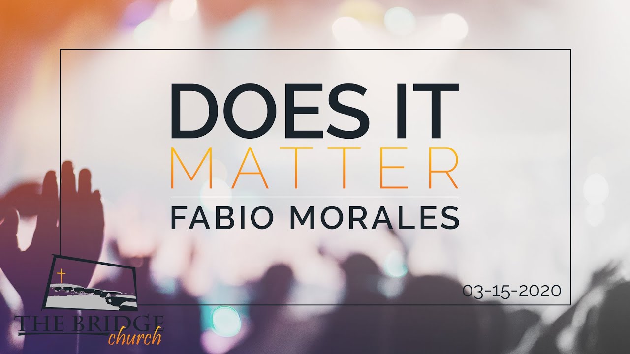 The Bridge Church // Sunday Service // Does it matter? // Sermon from Fabio Morales