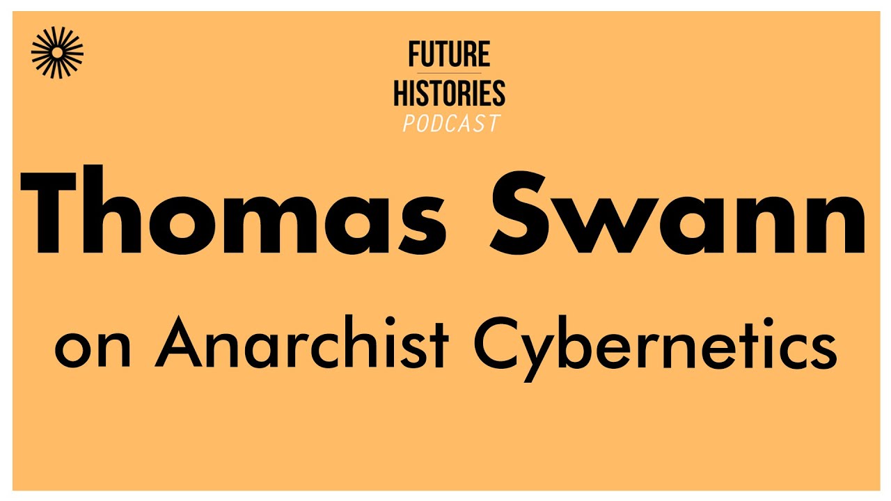 Thomas Swann Anarchist Cybernetics | Future Histories S02E31