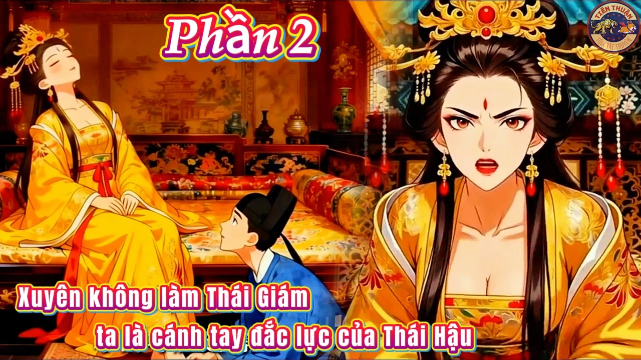 Phần 2 | Xuyên không làm Thái Giám ta là cánh tay đắc lực của Thái Hậu