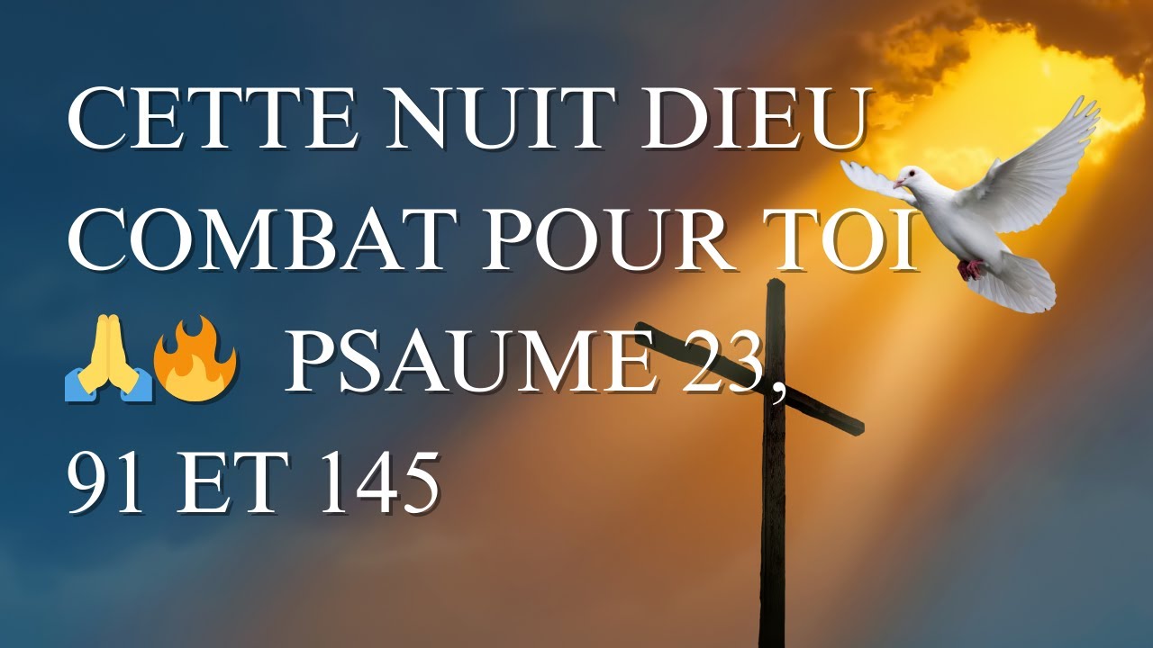 CETTE NUIT DIEU COMBAT POUR TOI  🙏🔥  PSAUME 23 -91 & 145