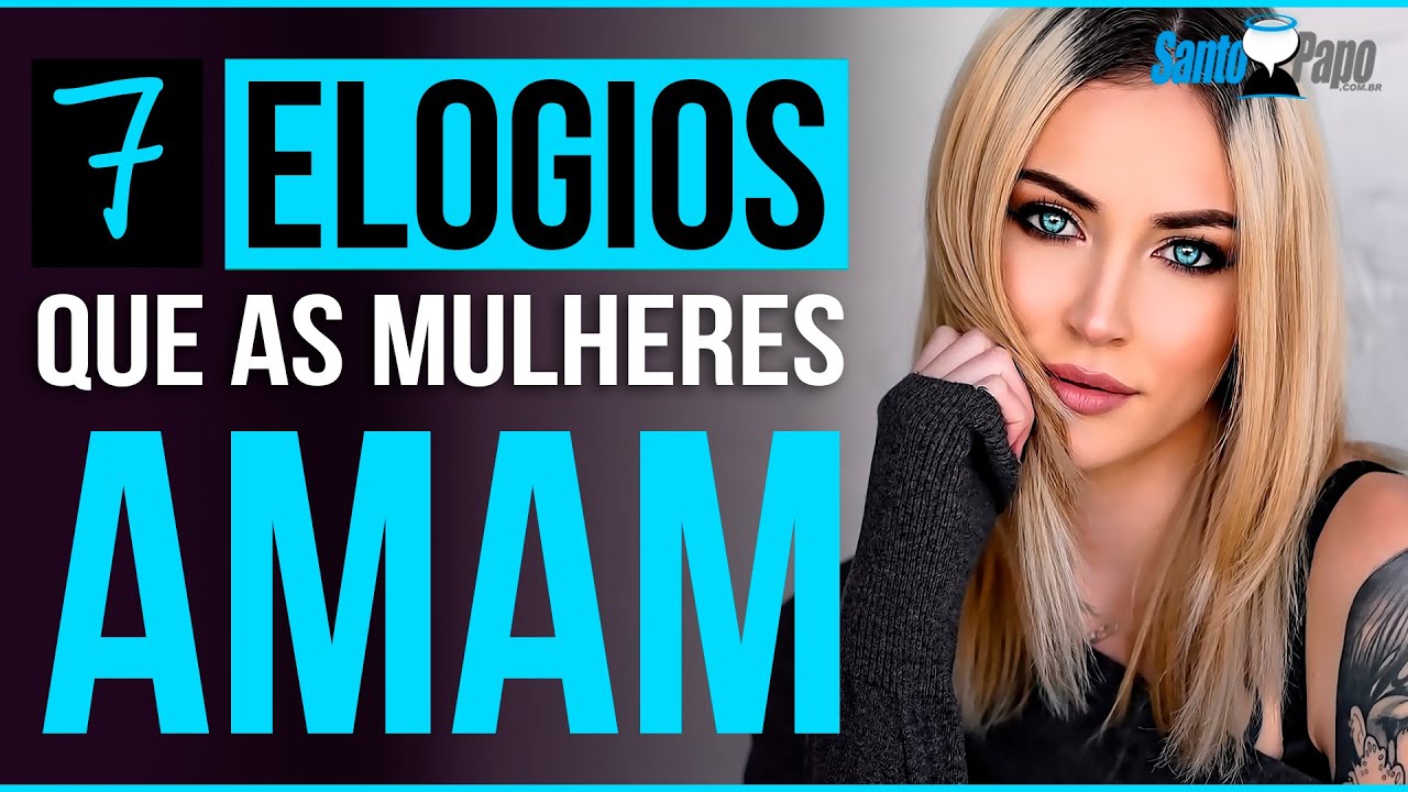 COMO ELOGIAR UMA MULHER | 7 ELOGIOS QUE ELAS AMAM