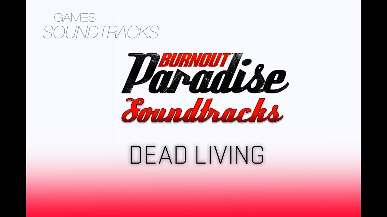 Burnout Paradise Soundtrack °20 Dead Living