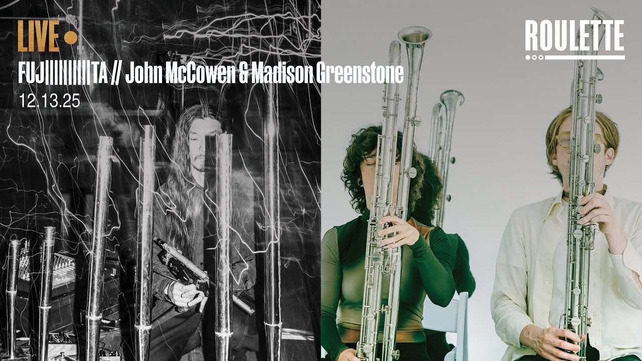 FUJ||||||||||TA // John McCowen & Madison Greenstone // Live at Roulette