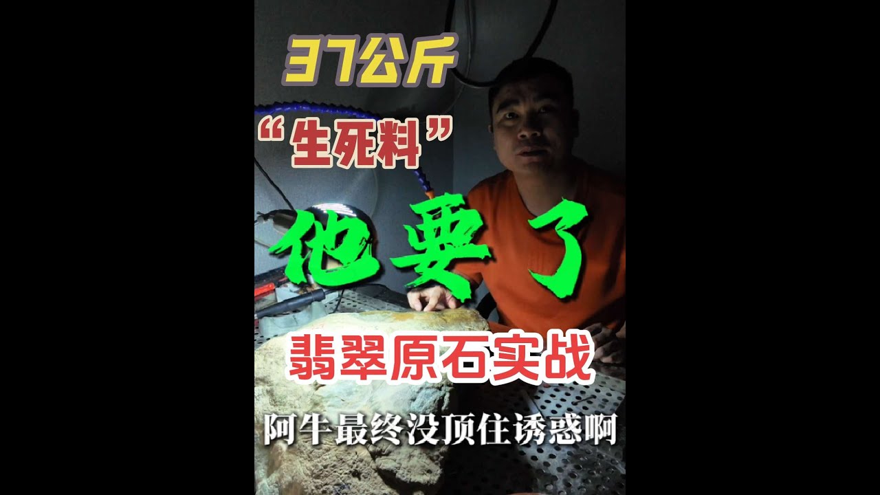 阿牛买了37公斤翡翠原石？还是生死局？？？ 