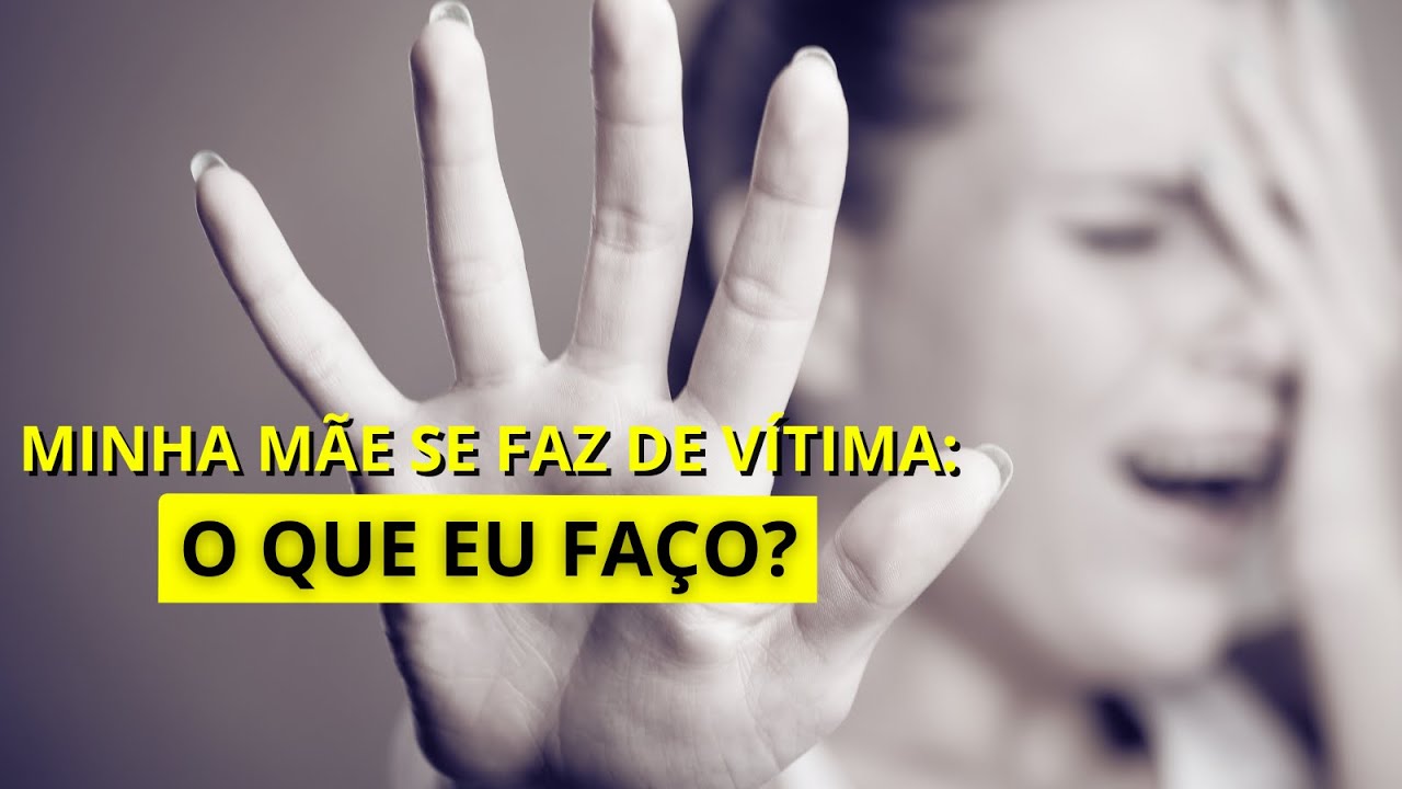 Minha mãe se faz de vítima! O que eu faço??