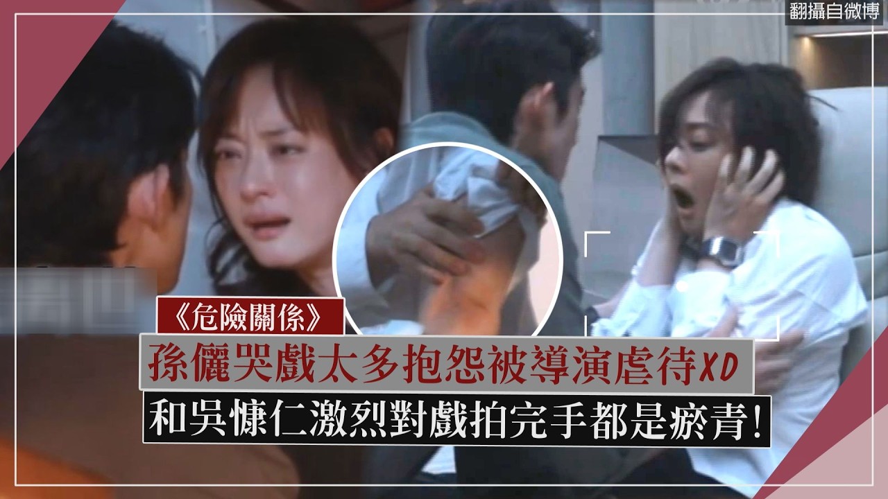 【危險關係】孫儷哭戲太多抱怨被導演虐待XD 和吳慷仁激烈對戲手都是瘀青!!